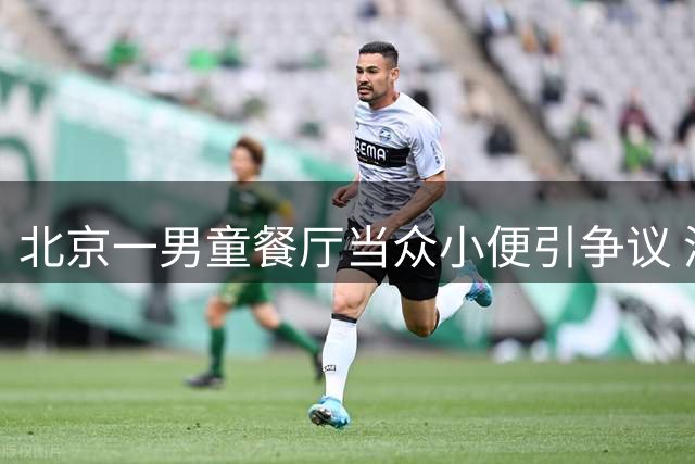 北京一男童餐厅当众小便引争议 涉事日料店接受调查